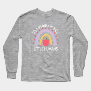 Its a Good Day To Teach Tiny Humans Long Sleeve T-Shirt